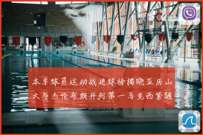 本季球员运动战进球榜揭晓亚历山大与杰伦布朗并列第一马克西紧随其后