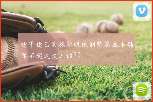 德甲德乙实施新规限制阵容成本确保不超过收入的70