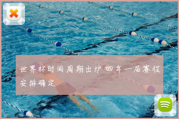 世界杯时间周期出炉 四年一届赛程安排确定