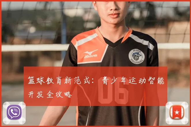 篮球教育新范式：青少年运动智能开发全攻略