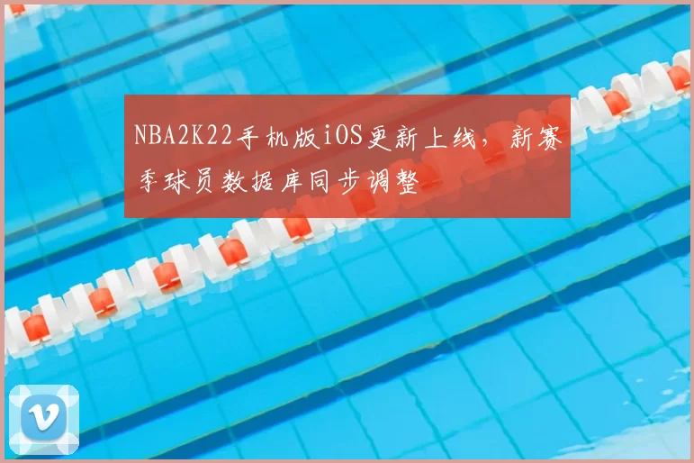 NBA2K22手机版iOS更新上线，新赛季球员数据库同步调整