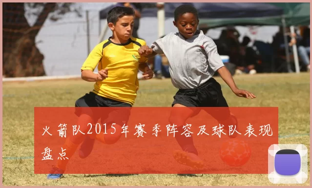 火箭队2015年赛季阵容及球队表现盘点