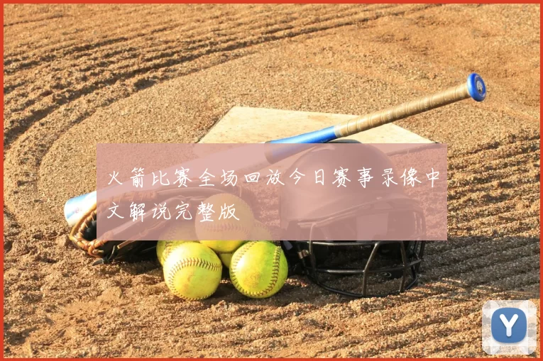 火箭比赛全场回放今日赛事录像中文解说完整版