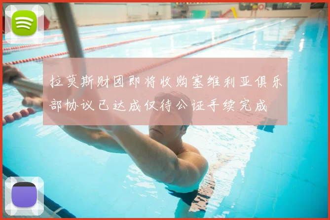 拉莫斯财团即将收购塞维利亚俱乐部协议已达成仅待公证手续完成