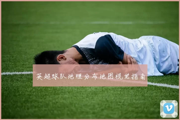 英超球队地理分布地图视觉指南