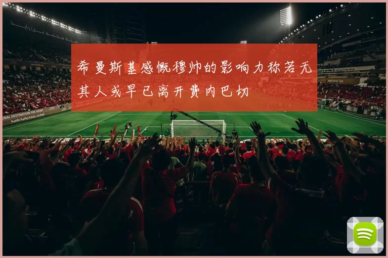 希曼斯基感慨穆帅的影响力称若无其人或早已离开费内巴切