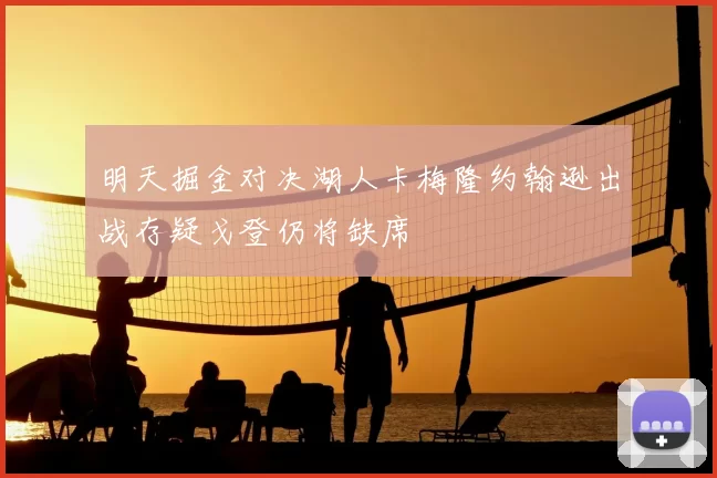 明天掘金对决湖人卡梅隆约翰逊出战存疑戈登仍将缺席