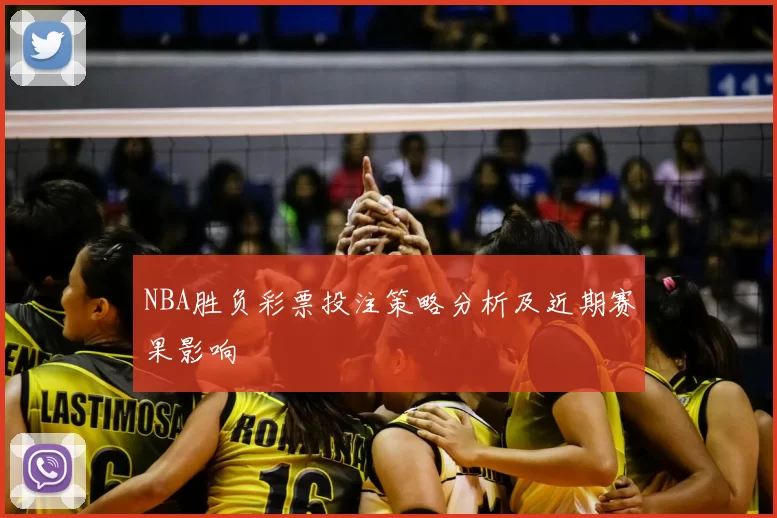 NBA胜负彩票投注策略分析及近期赛果影响