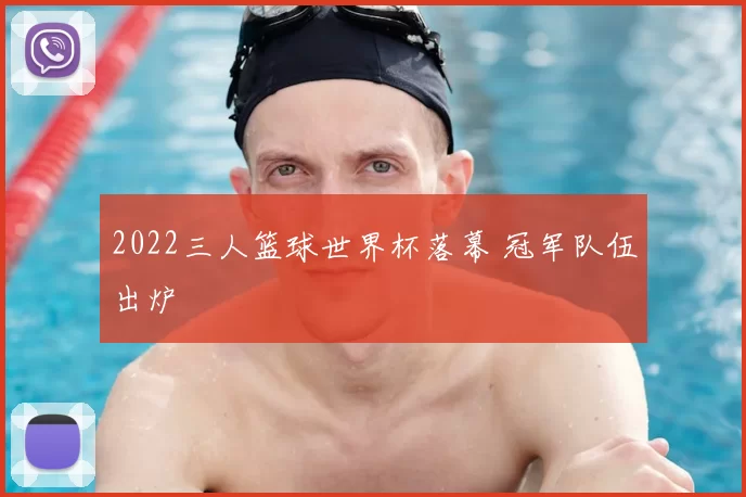 2022三人篮球世界杯落幕 冠军队伍出炉