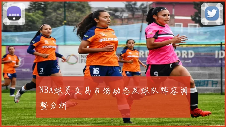 NBA球员交易市场动态及球队阵容调整分析