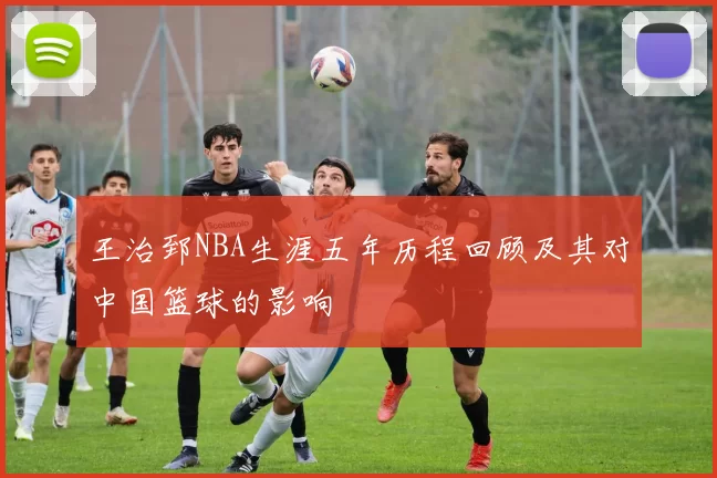王治郅NBA生涯五年历程回顾及其对中国篮球的影响