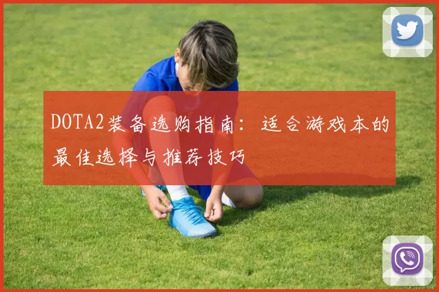 DOTA2装备选购指南:适合游戏本的最佳选择与推荐技巧