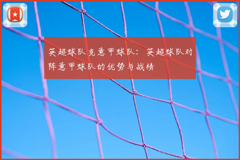 英超球队克意甲球队:英超球队对阵意甲球队的优势与战绩