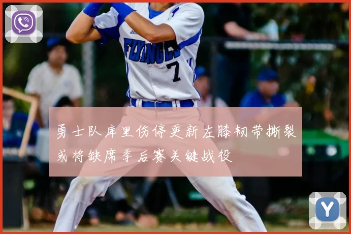 勇士队库里伤停更新左膝韧带撕裂或将缺席季后赛关键战役