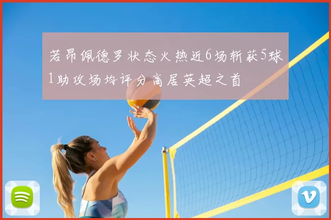 若昂佩德罗状态火热近6场斩获5球1助攻场均评分高居英超之首