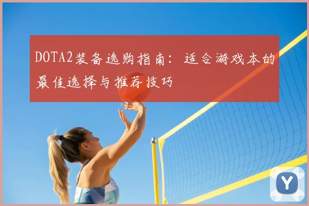 DOTA2装备选购指南：适合游戏本的最佳选择与推荐技巧