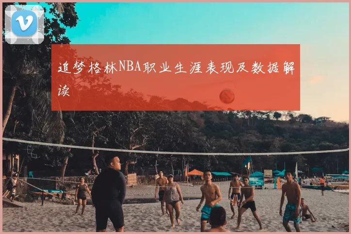 追梦格林NBA职业生涯表现及数据解读