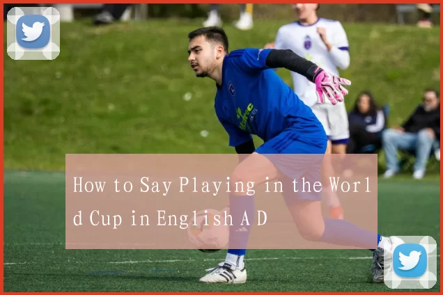 How to Say Playing in the World Cup in English A D