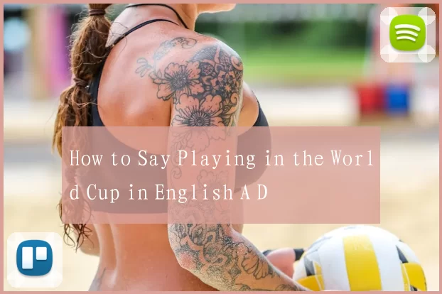 How to Say Playing in the World Cup in English A D