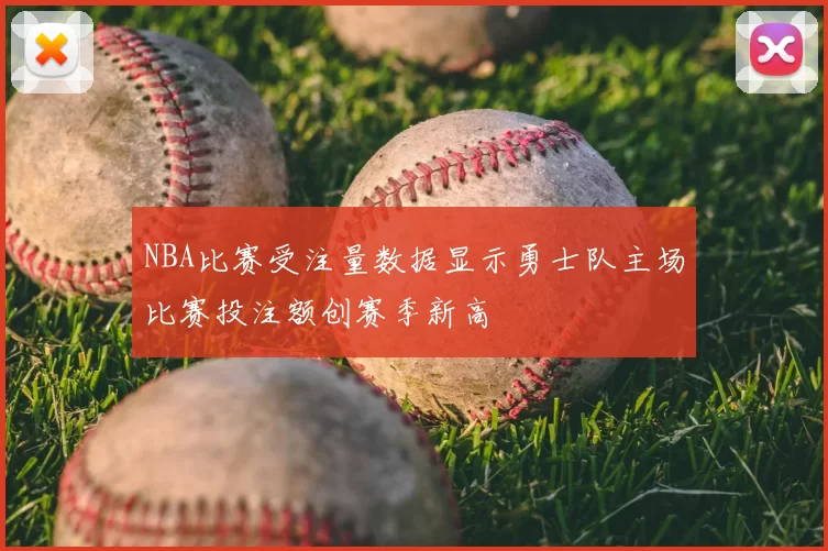 NBA比赛受注量数据显示勇士队主场比赛投注额创赛季新高