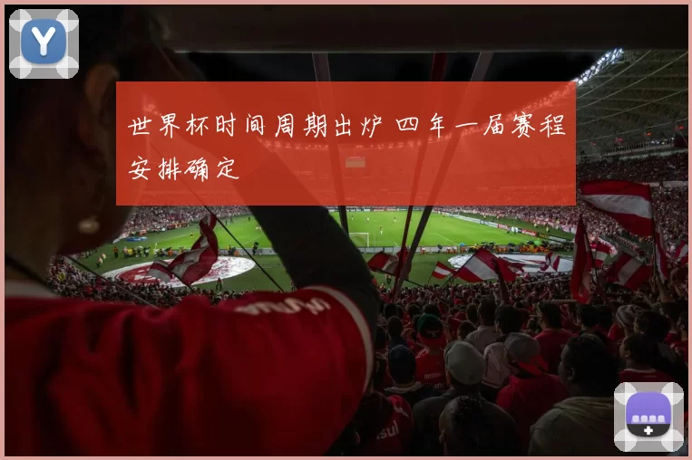 世界杯时间周期出炉 四年一届赛程安排确定