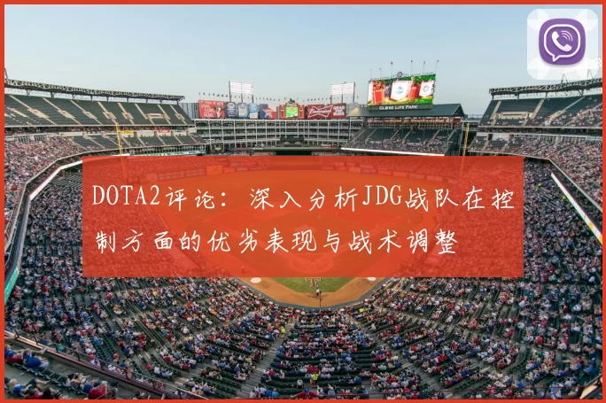 DOTA2评论:深入分析JDG战队在控制方面的优劣表现与战术调整