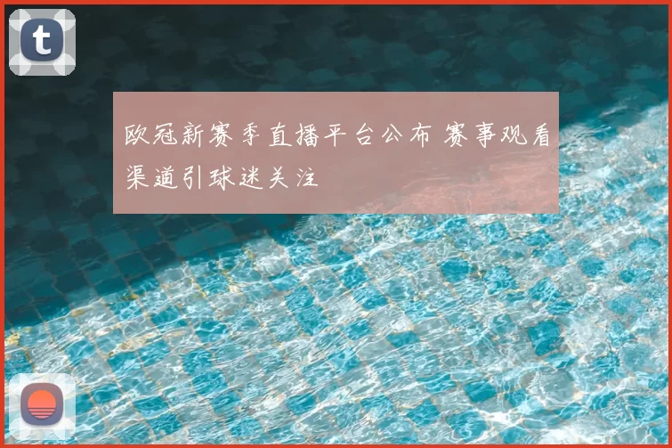 欧冠新赛季直播平台公布 赛事观看渠道引球迷关注