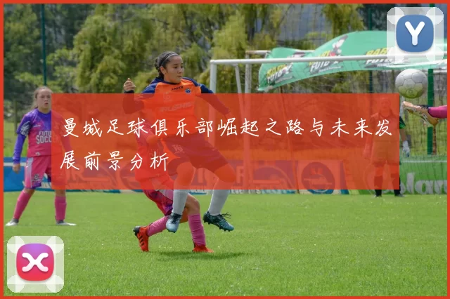 曼城足球俱乐部崛起之路与未来发展前景分析