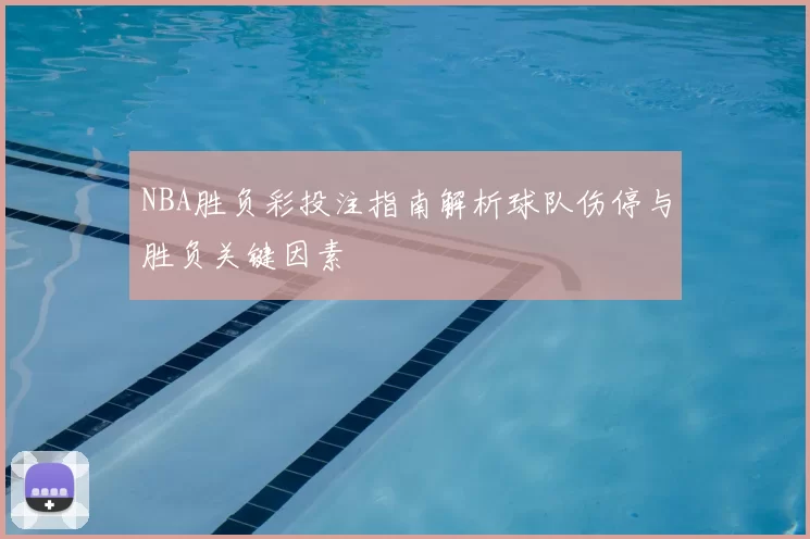 NBA胜负彩投注指南解析球队伤停与胜负关键因素